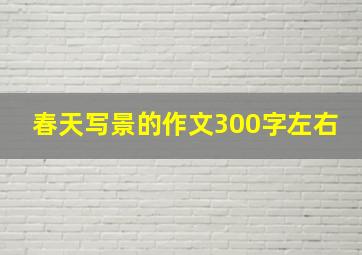 春天写景的作文300字左右