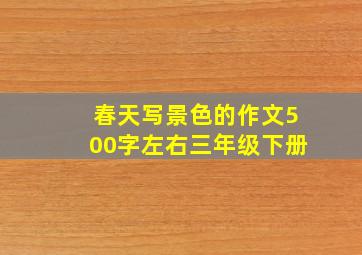 春天写景色的作文500字左右三年级下册