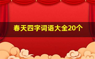 春天四字词语大全20个