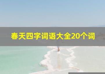 春天四字词语大全20个词