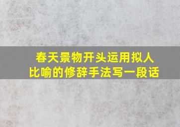 春天景物开头运用拟人比喻的修辞手法写一段话