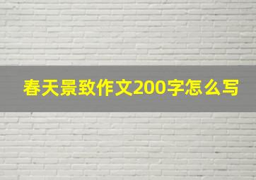 春天景致作文200字怎么写