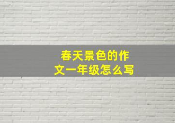 春天景色的作文一年级怎么写