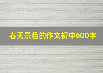 春天景色的作文初中600字