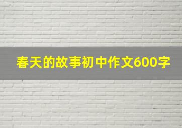 春天的故事初中作文600字