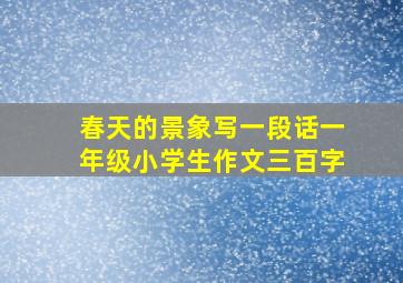 春天的景象写一段话一年级小学生作文三百字