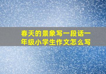 春天的景象写一段话一年级小学生作文怎么写