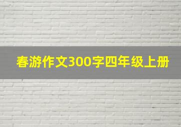 春游作文300字四年级上册