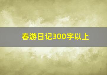 春游日记300字以上