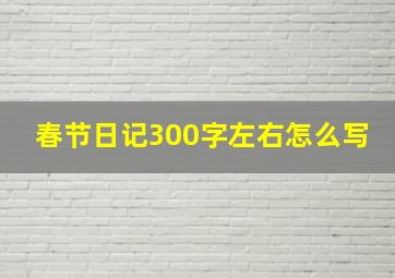 春节日记300字左右怎么写