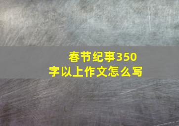 春节纪事350字以上作文怎么写