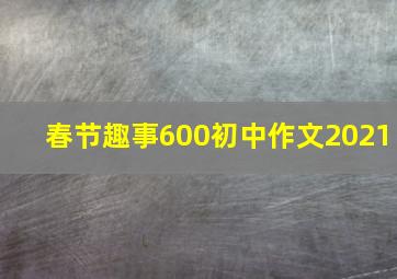 春节趣事600初中作文2021