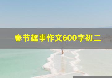 春节趣事作文600字初二