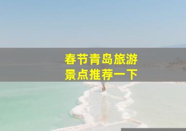 春节青岛旅游景点推荐一下