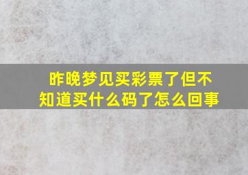 昨晚梦见买彩票了但不知道买什么码了怎么回事