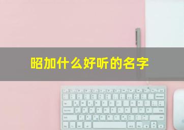 昭加什么好听的名字