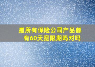 是所有保险公司产品都有60天宽限期吗对吗