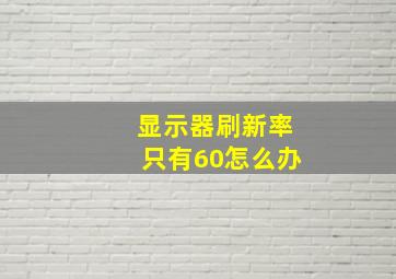 显示器刷新率只有60怎么办