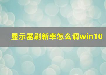 显示器刷新率怎么调win10