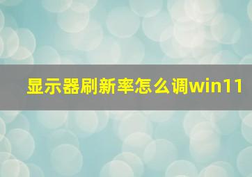 显示器刷新率怎么调win11