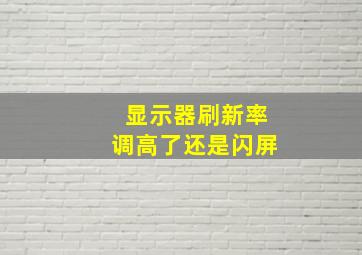 显示器刷新率调高了还是闪屏