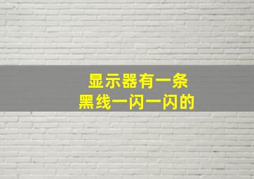 显示器有一条黑线一闪一闪的