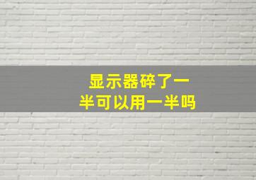 显示器碎了一半可以用一半吗