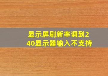 显示屏刷新率调到240显示器输入不支持