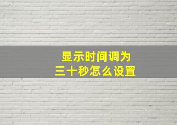 显示时间调为三十秒怎么设置