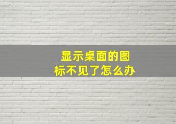 显示桌面的图标不见了怎么办