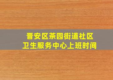 晋安区茶园街道社区卫生服务中心上班时间