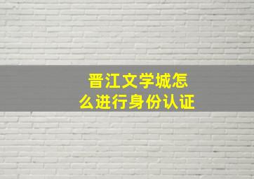 晋江文学城怎么进行身份认证