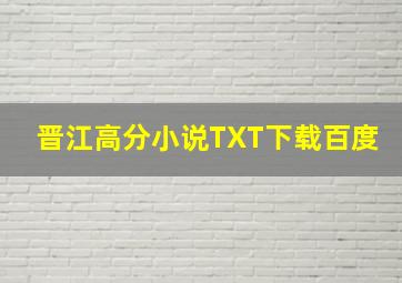 晋江高分小说TXT下载百度