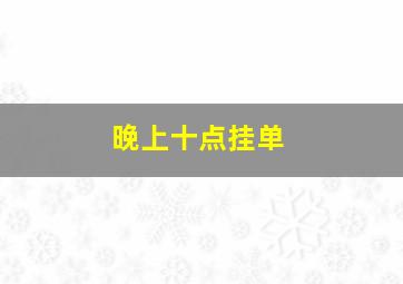 晚上十点挂单