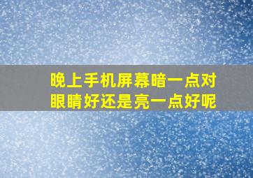 晚上手机屏幕暗一点对眼睛好还是亮一点好呢