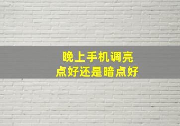 晚上手机调亮点好还是暗点好