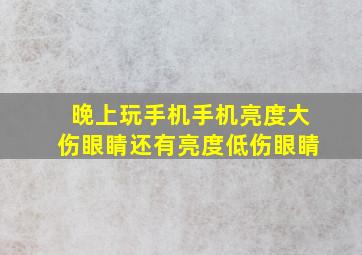 晚上玩手机手机亮度大伤眼睛还有亮度低伤眼睛