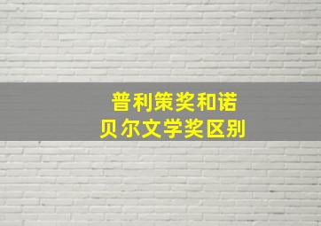 普利策奖和诺贝尔文学奖区别