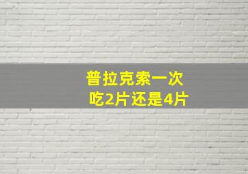 普拉克索一次吃2片还是4片