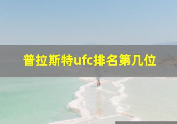 普拉斯特ufc排名第几位