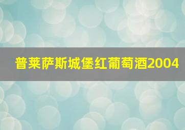 普莱萨斯城堡红葡萄酒2004