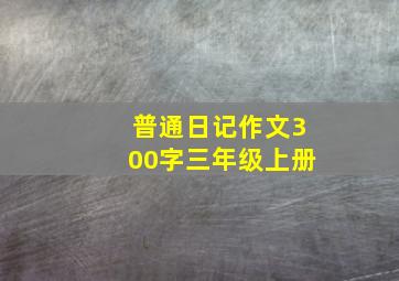 普通日记作文300字三年级上册