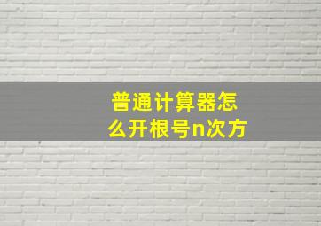 普通计算器怎么开根号n次方