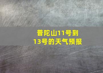 普陀山11号到13号的天气预报