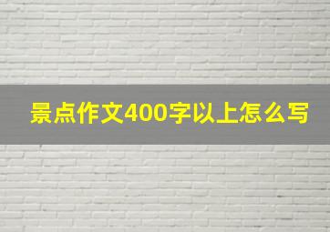 景点作文400字以上怎么写