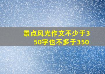 景点风光作文不少于350字也不多于350