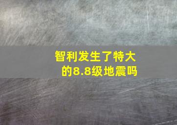 智利发生了特大的8.8级地震吗