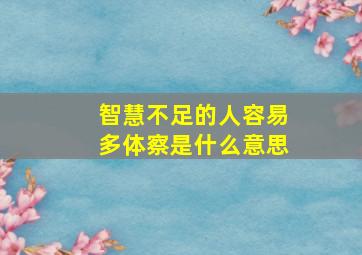 智慧不足的人容易多体察是什么意思