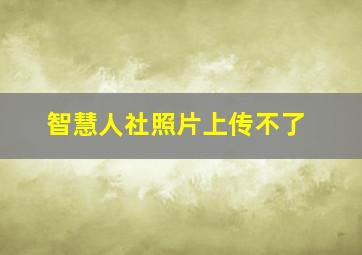 智慧人社照片上传不了