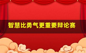 智慧比勇气更重要辩论赛